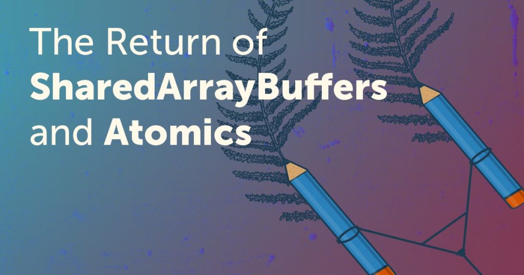 The Return of SharedArrayBuffers and Atomics