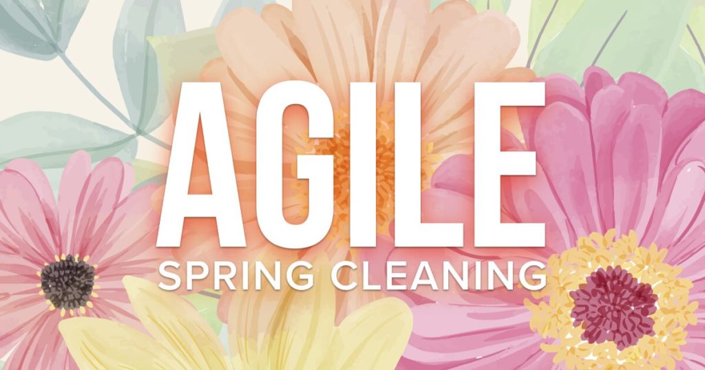 5 Tips for “Spring Cleaning” Your Agile Practices