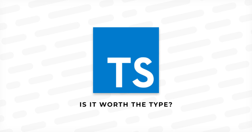 My Engineers Love TypeScript, but Will it Actually Make My Project Better?